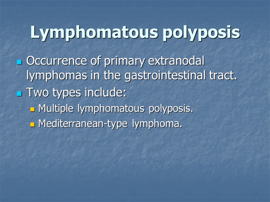 Lymphomatous polyposis Occurrence of primary extranodal lymphomas in the gastrointestinal tract. Two types include: